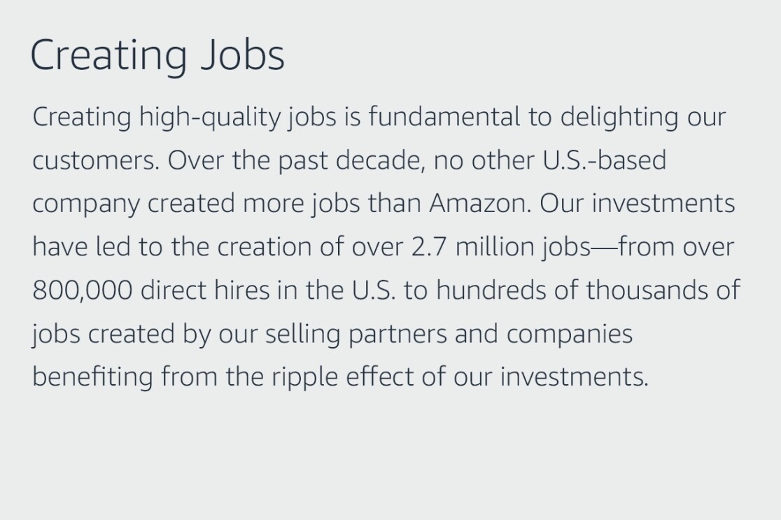 Text graphic that says "Creating Jobs: Creating high-quality jobs is fundamental to delighting our customers. Over the past decade, no other U.S.-based company created more jobs than Amazon. Our investments have led to the creation of over 2.7 million jobs—from over 800,000 direct hires in the U.S. to hundreds of thousands of jobs created by our selling partners and companies benefiting from the ripple effect of our investments."